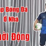 Tập Luyện Bóng Đá Ở Nhà: Bài Tập Khởi Động Và Căng Cơ