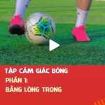 Tập cảm giác bóng - Phần 1: Bằng lòng trong.
