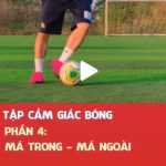 Tập cảm giác bóng - Phần 4: Má trong - má ngoài.